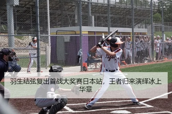 羽生结弦复出首战大奖赛日本站，王者归来演绎冰上华章
